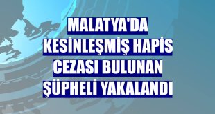 Malatya'da kesinleşmiş hapis cezası bulunan şüpheli yakalandı