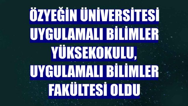 Özyeğin Üniversitesi Uygulamalı Bilimler Yüksekokulu, Uygulamalı Bilimler Fakültesi oldu