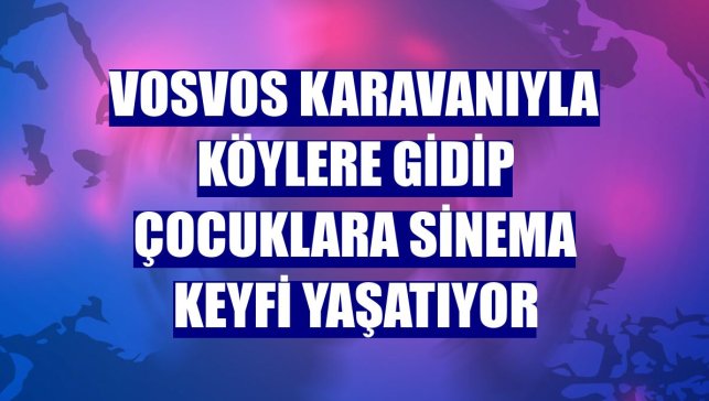 Vosvos karavanıyla köylere gidip çocuklara sinema keyfi yaşatıyor
