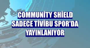 Community Shield sadece Tivibu Spor'da yayınlanıyor