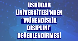 Üsküdar Üniversitesi'nden 'mühendislik disiplini' değerlendirmesi