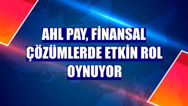 AHL Pay, finansal çözümlerde etkin rol oynuyor