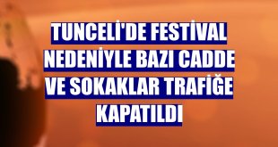 Tunceli'de festival nedeniyle bazı cadde ve sokaklar trafiğe kapatıldı