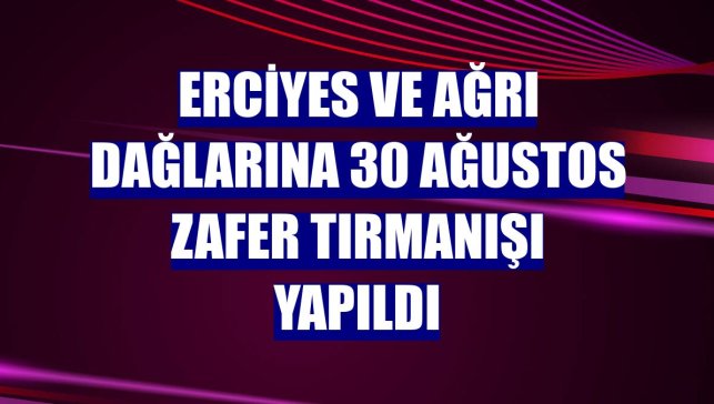 Erciyes ve Ağrı dağlarına 30 Ağustos Zafer Tırmanışı yapıldı