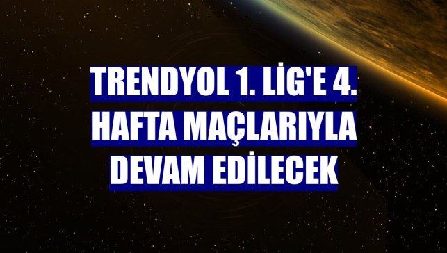 Trendyol 1. Lig'e 4. hafta maçlarıyla devam edilecek