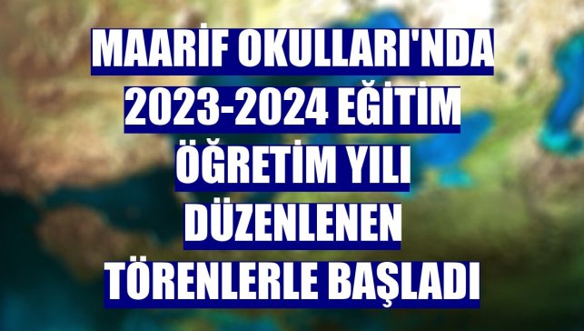 Maarif Okulları'nda 2023-2024 eğitim öğretim yılı düzenlenen törenlerle başladı