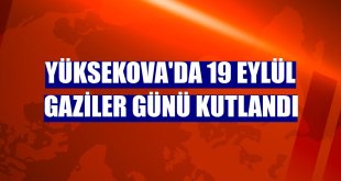 Yüksekova'da 19 Eylül Gaziler Günü kutlandı