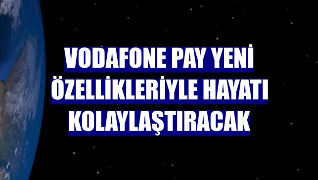 Vodafone Pay yeni özellikleriyle hayatı kolaylaştıracak