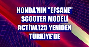 Honda'nın 'efsane' scooter modeli Activa125 yeniden Türkiye'de