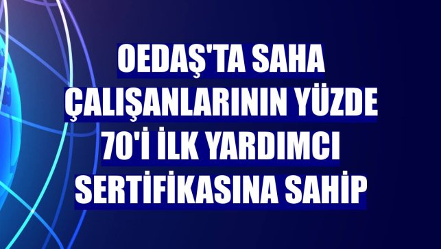 OEDAŞ'ta saha çalışanlarının yüzde 70'i ilk yardımcı sertifikasına sahip