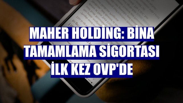 Maher Holding: Bina tamamlama sigortası ilk kez OVP'de