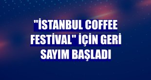 'İstanbul Coffee Festival' için geri sayım başladı
