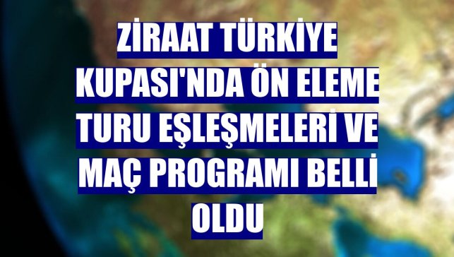Ziraat Türkiye Kupası'nda ön eleme turu eşleşmeleri ve maç programı belli oldu
