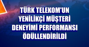 Türk Telekom'un yenilikçi müşteri deneyimi performansı ödüllendirildi