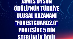 James Dyson Ödülü'nün Türkiye ulusal kazananı 'ForestGuard2.0' projesine 5 bin sterlinlik ödül