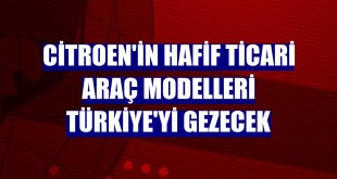 Citroen'in hafif ticari araç modelleri Türkiye'yi gezecek