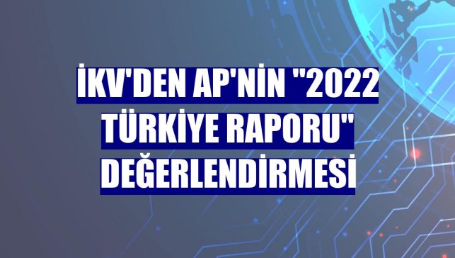 İKV'den AP'nin "2022 Türkiye Raporu" değerlendirmesi