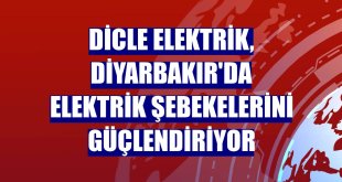 Dicle Elektrik, Diyarbakır'da elektrik şebekelerini güçlendiriyor
