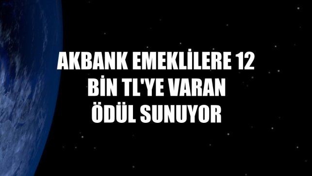 Akbank emeklilere 12 bin TL'ye varan ödül sunuyor