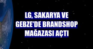 LG, Sakarya ve Gebze'de brandshop mağazası açtı