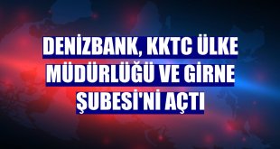 DenizBank, KKTC Ülke Müdürlüğü ve Girne Şubesi'ni açtı
