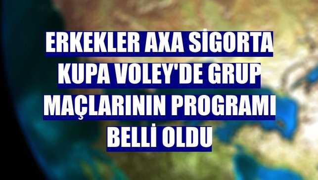 Erkekler AXA Sigorta Kupa Voley'de grup maçlarının programı belli oldu