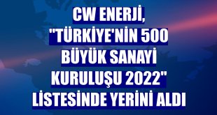 CW Enerji, 'Türkiye'nin 500 Büyük Sanayi Kuruluşu 2022' listesinde yerini aldı