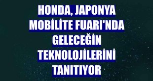 Honda, Japonya Mobilite Fuarı'nda geleceğin teknolojilerini tanıtıyor