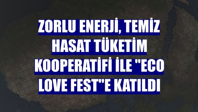 Zorlu Enerji, Temiz Hasat Tüketim Kooperatifi ile "Eco Love Fest"e katıldı