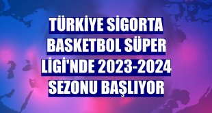 Türkiye Sigorta Basketbol Süper Ligi'nde 2023-2024 sezonu başlıyor