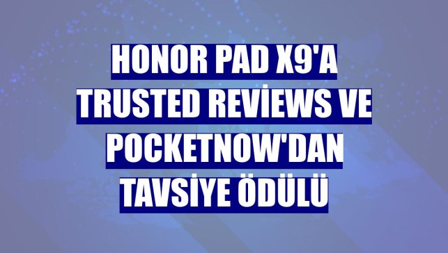 Honor Pad X9'a Trusted Reviews ve PocketNow'dan tavsiye ödülü