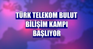 Türk Telekom Bulut Bilişim Kampı başlıyor