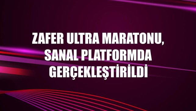 Zafer Ultra Maratonu, sanal platformda gerçekleştirildi