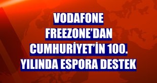 Vodafone Freezone’dan Cumhuriyet’in 100. yılında espora destek