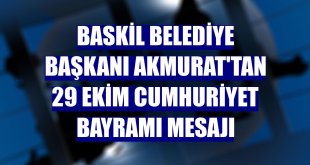 Baskil Belediye Başkanı Akmurat'tan 29 Ekim Cumhuriyet Bayramı mesajı