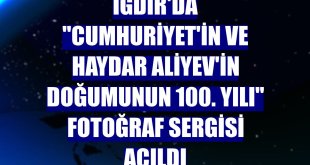 Iğdır'da 'Cumhuriyet'in ve Haydar Aliyev'in doğumunun 100. Yılı' fotoğraf sergisi açıldı