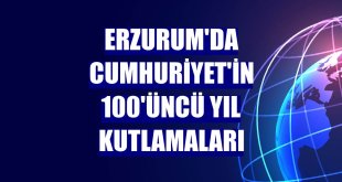 Erzurum'da Cumhuriyet'in 100'üncü yıl kutlamaları