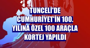 Tunceli'de Cumhuriyet'in 100. yılına özel 100 araçla kortej yapıldı