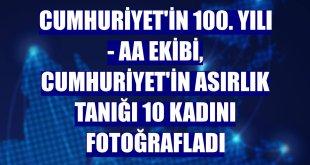 CUMHURİYET'İN 100. YILI - AA ekibi, Cumhuriyet'in asırlık tanığı 10 kadını fotoğrafladı