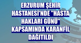 Erzurum Şehir Hastanesi'nde 'Hasta Hakları Günü' kapsamında karanfil dağıtıldı