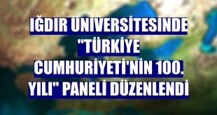Iğdır Üniversitesinde 'Türkiye Cumhuriyeti'nin 100. Yılı' paneli düzenlendi