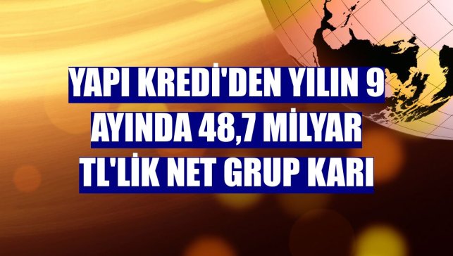 Yapı Kredi'den yılın 9 ayında 48,7 milyar TL'lik net grup karı