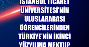 İstanbul Ticaret Üniversitesi'nin uluslararası öğrencilerinden Türkiye’nin ikinci yüzyılına mektup