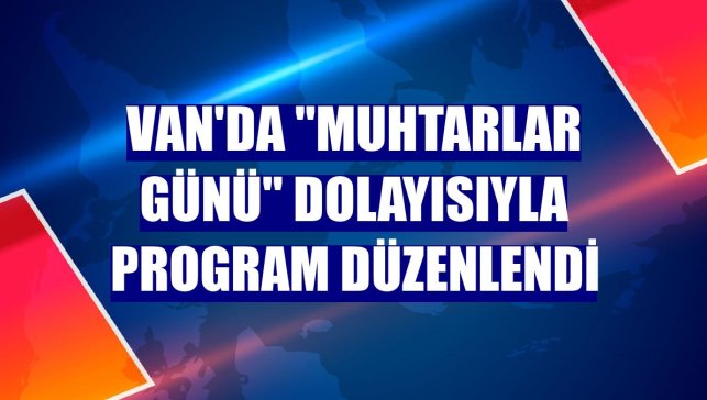 Van'da "Muhtarlar Günü" dolayısıyla program düzenlendi
