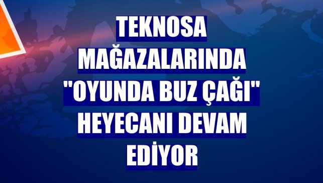 Teknosa mağazalarında "oyunda buz çağı" heyecanı devam ediyor