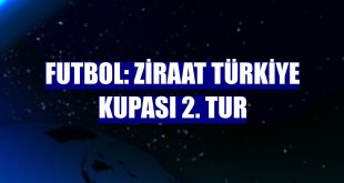 Futbol: Ziraat Türkiye Kupası 2. Tur