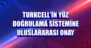 Turkcell'in yüz doğrulama sistemine uluslararası onay