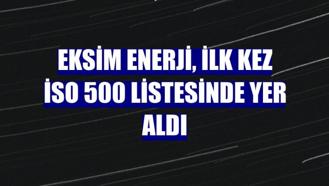 Eksim Enerji, ilk kez İSO 500 listesinde yer aldı