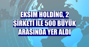 Eksim Holding, 2 şirketi ile 500 büyük arasında yer aldı