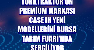 TürkTraktör'ün Premium Markası Case IH yeni modellerini Bursa Tarım Fuarı'nda sergiliyor